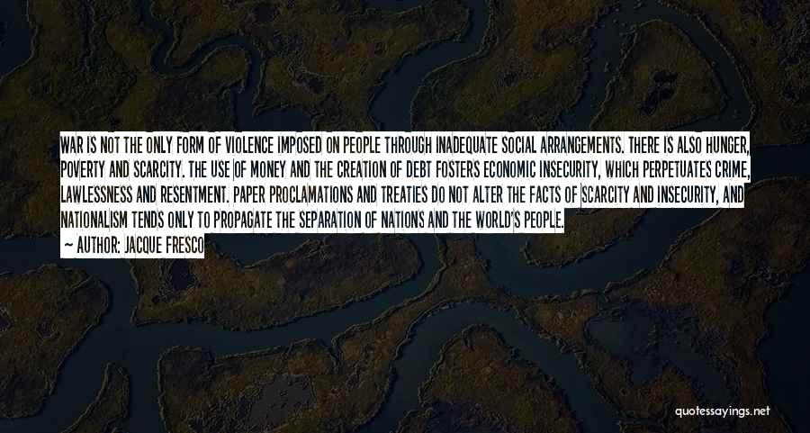 Jacque Fresco Quotes: War Is Not The Only Form Of Violence Imposed On People Through Inadequate Social Arrangements. There Is Also Hunger, Poverty