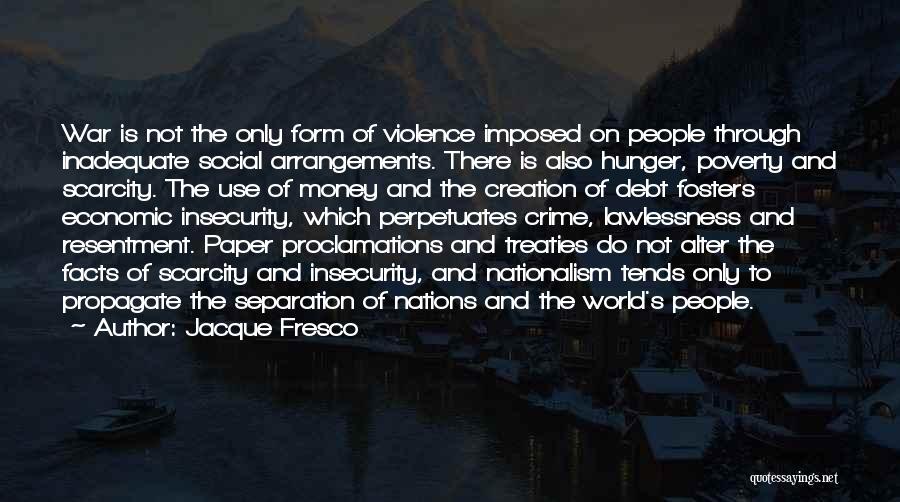 Jacque Fresco Quotes: War Is Not The Only Form Of Violence Imposed On People Through Inadequate Social Arrangements. There Is Also Hunger, Poverty