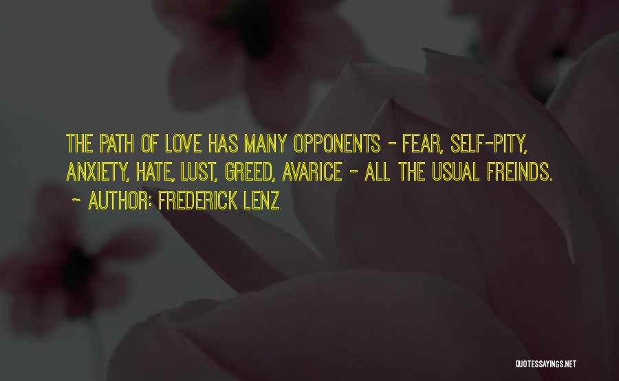 Frederick Lenz Quotes: The Path Of Love Has Many Opponents - Fear, Self-pity, Anxiety, Hate, Lust, Greed, Avarice - All The Usual Freinds.