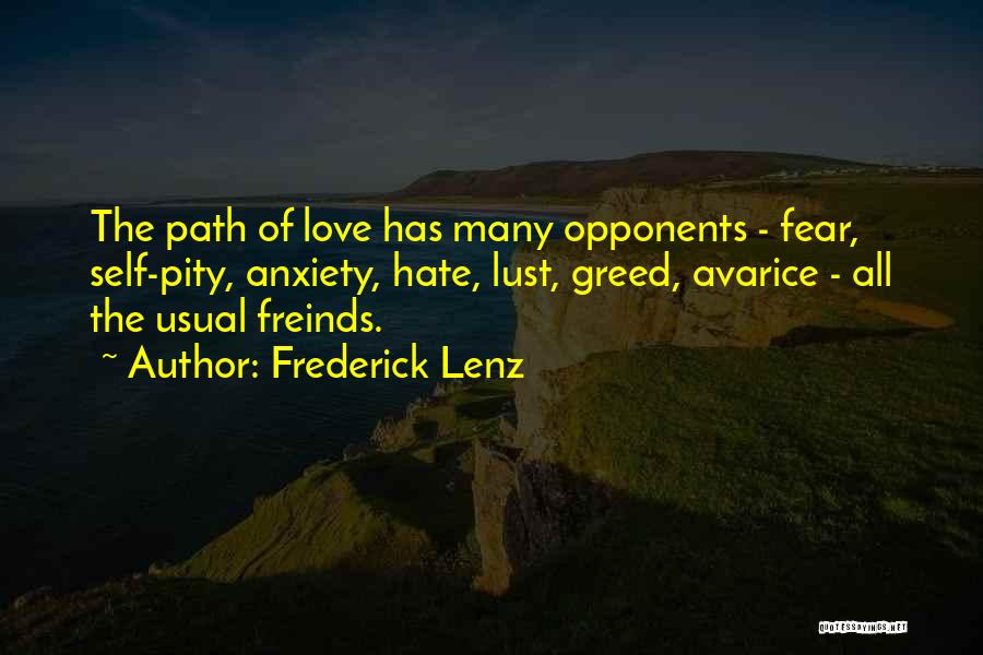 Frederick Lenz Quotes: The Path Of Love Has Many Opponents - Fear, Self-pity, Anxiety, Hate, Lust, Greed, Avarice - All The Usual Freinds.