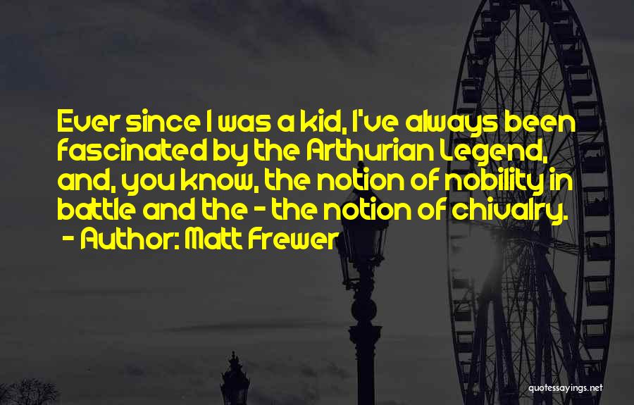 Matt Frewer Quotes: Ever Since I Was A Kid, I've Always Been Fascinated By The Arthurian Legend, And, You Know, The Notion Of