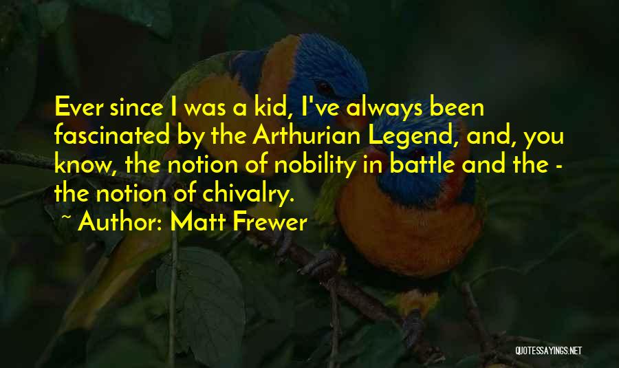 Matt Frewer Quotes: Ever Since I Was A Kid, I've Always Been Fascinated By The Arthurian Legend, And, You Know, The Notion Of