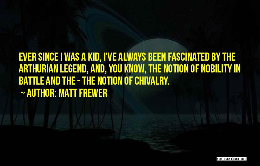 Matt Frewer Quotes: Ever Since I Was A Kid, I've Always Been Fascinated By The Arthurian Legend, And, You Know, The Notion Of