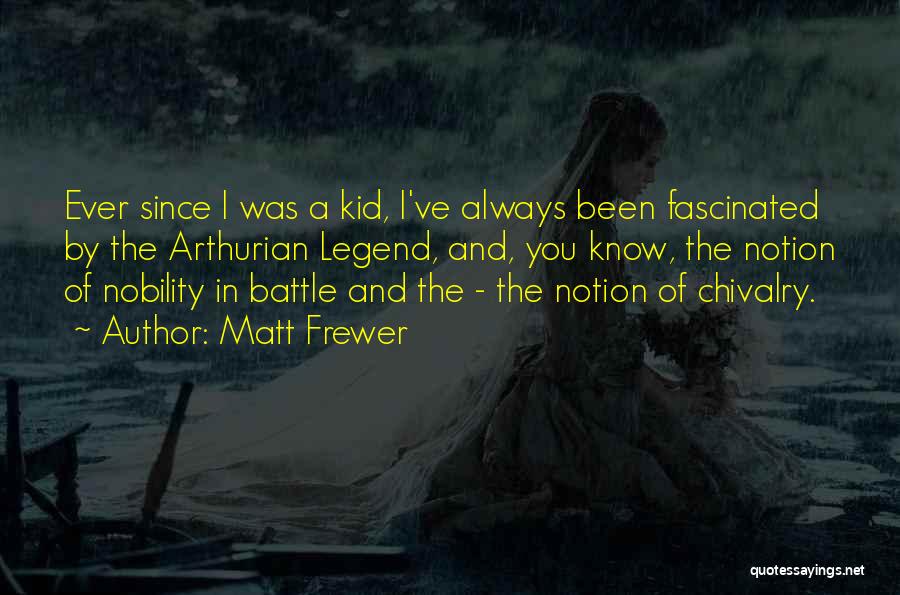 Matt Frewer Quotes: Ever Since I Was A Kid, I've Always Been Fascinated By The Arthurian Legend, And, You Know, The Notion Of