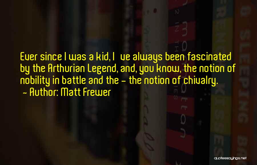 Matt Frewer Quotes: Ever Since I Was A Kid, I've Always Been Fascinated By The Arthurian Legend, And, You Know, The Notion Of