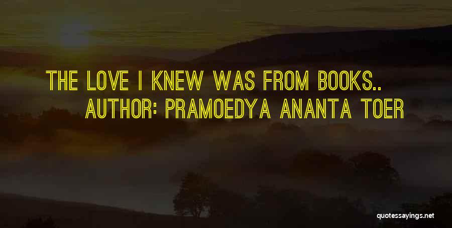 Pramoedya Ananta Toer Quotes: The Love I Knew Was From Books..