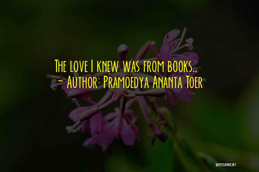 Pramoedya Ananta Toer Quotes: The Love I Knew Was From Books..