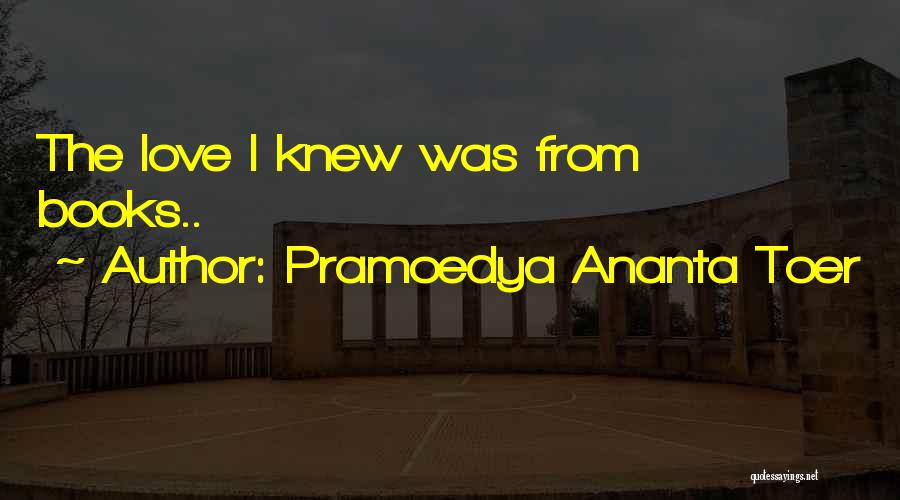 Pramoedya Ananta Toer Quotes: The Love I Knew Was From Books..