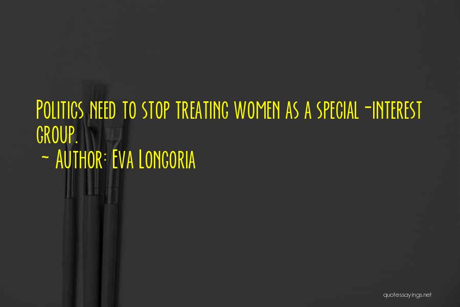 Eva Longoria Quotes: Politics Need To Stop Treating Women As A Special-interest Group.
