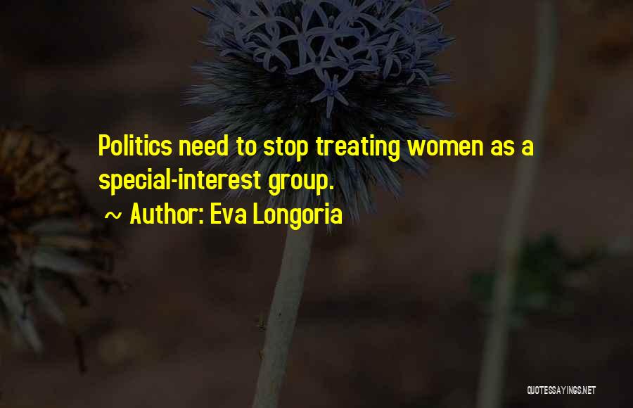 Eva Longoria Quotes: Politics Need To Stop Treating Women As A Special-interest Group.