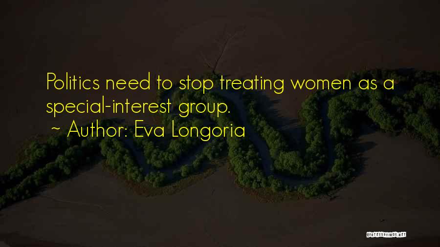 Eva Longoria Quotes: Politics Need To Stop Treating Women As A Special-interest Group.