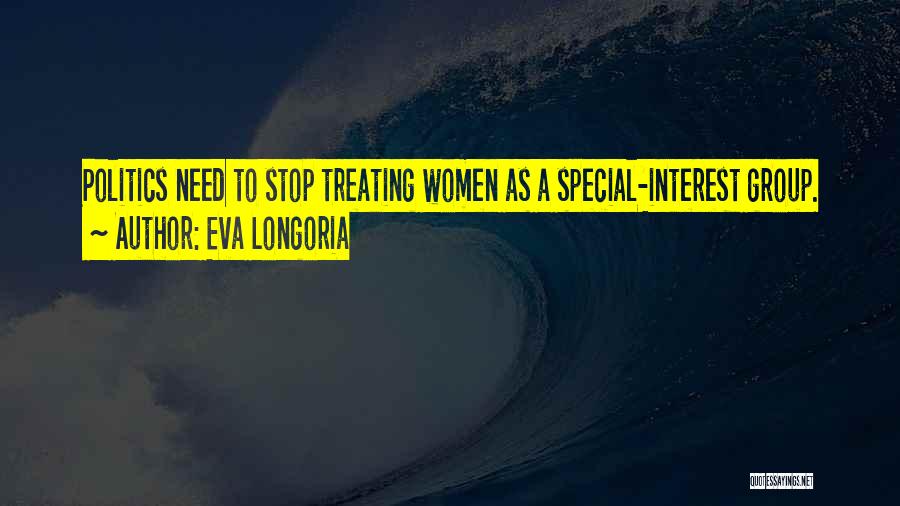 Eva Longoria Quotes: Politics Need To Stop Treating Women As A Special-interest Group.