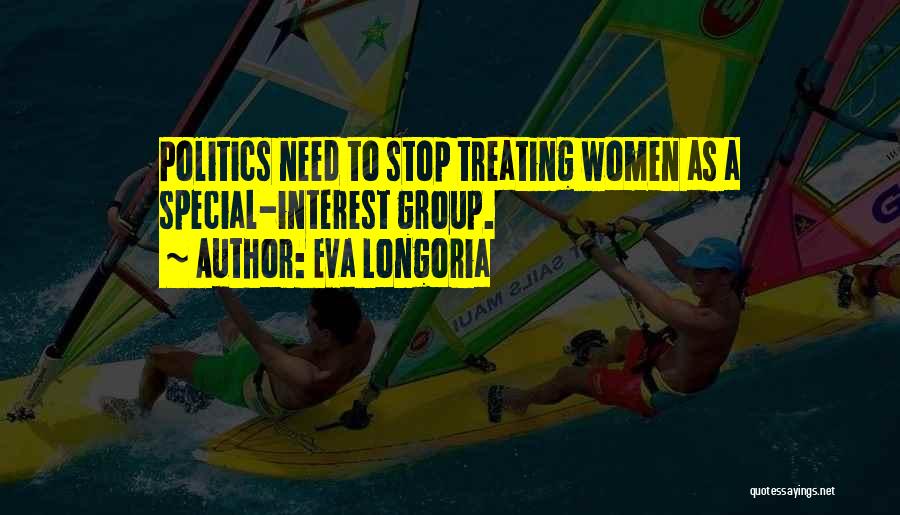 Eva Longoria Quotes: Politics Need To Stop Treating Women As A Special-interest Group.