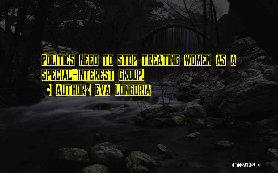 Eva Longoria Quotes: Politics Need To Stop Treating Women As A Special-interest Group.