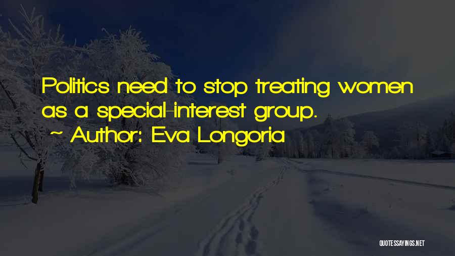 Eva Longoria Quotes: Politics Need To Stop Treating Women As A Special-interest Group.