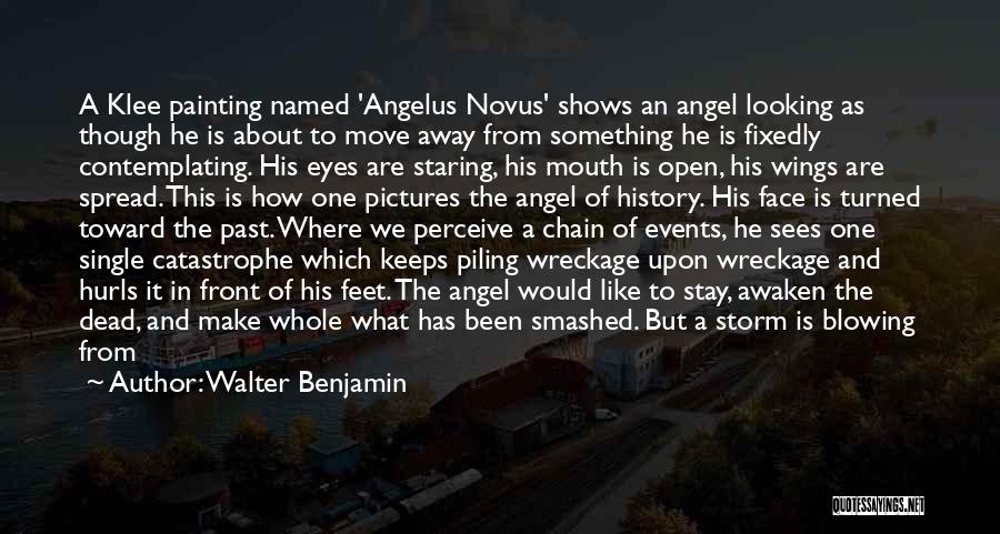 Walter Benjamin Quotes: A Klee Painting Named 'angelus Novus' Shows An Angel Looking As Though He Is About To Move Away From Something