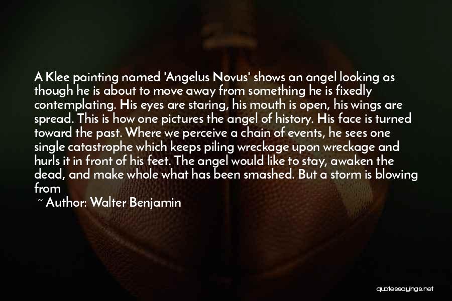 Walter Benjamin Quotes: A Klee Painting Named 'angelus Novus' Shows An Angel Looking As Though He Is About To Move Away From Something