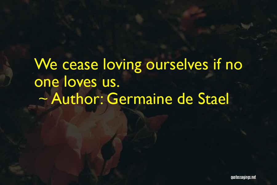 Germaine De Stael Quotes: We Cease Loving Ourselves If No One Loves Us.