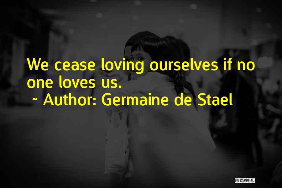 Germaine De Stael Quotes: We Cease Loving Ourselves If No One Loves Us.