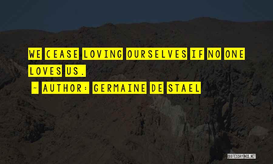 Germaine De Stael Quotes: We Cease Loving Ourselves If No One Loves Us.