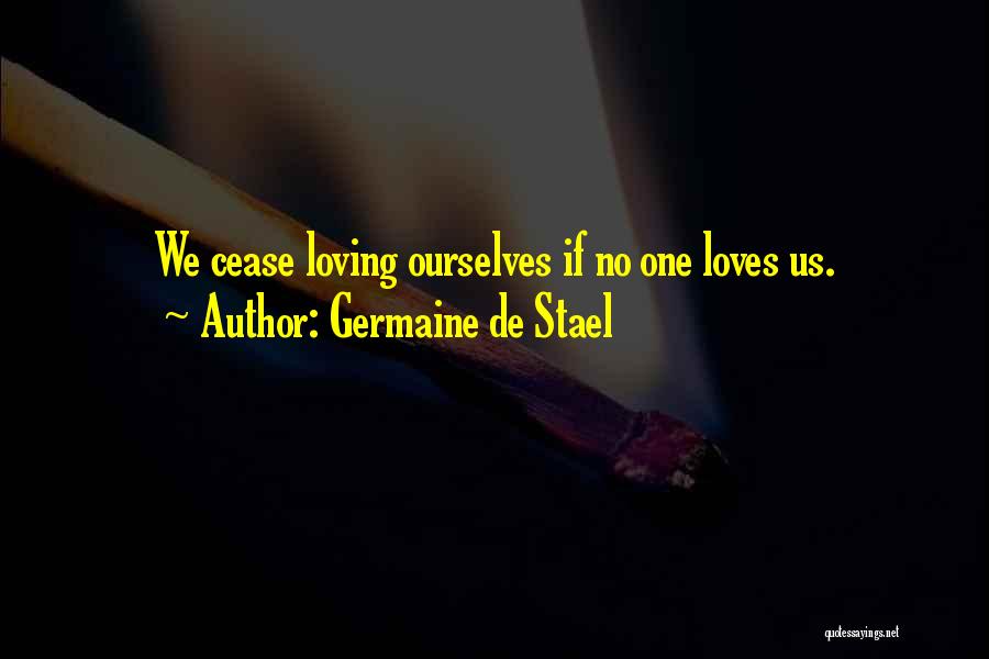 Germaine De Stael Quotes: We Cease Loving Ourselves If No One Loves Us.
