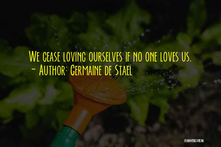 Germaine De Stael Quotes: We Cease Loving Ourselves If No One Loves Us.