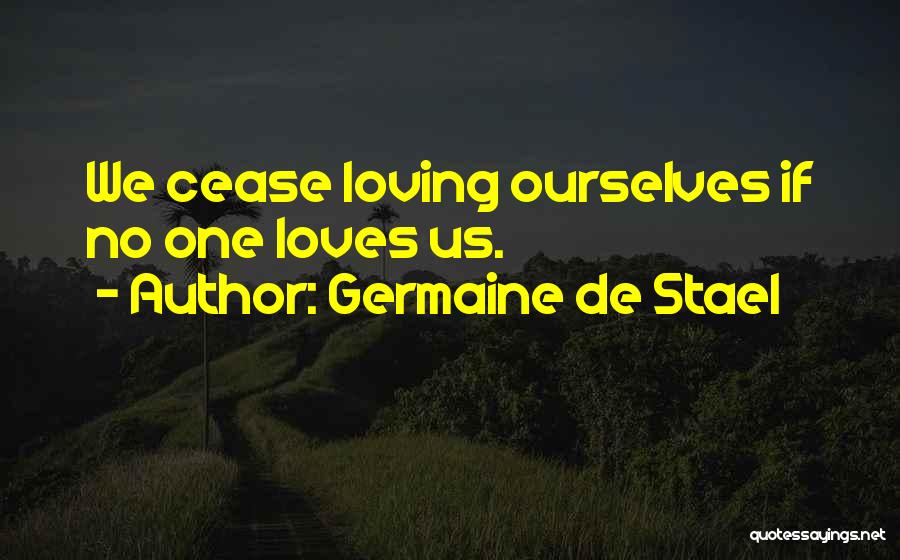 Germaine De Stael Quotes: We Cease Loving Ourselves If No One Loves Us.