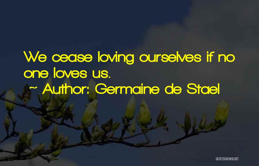 Germaine De Stael Quotes: We Cease Loving Ourselves If No One Loves Us.