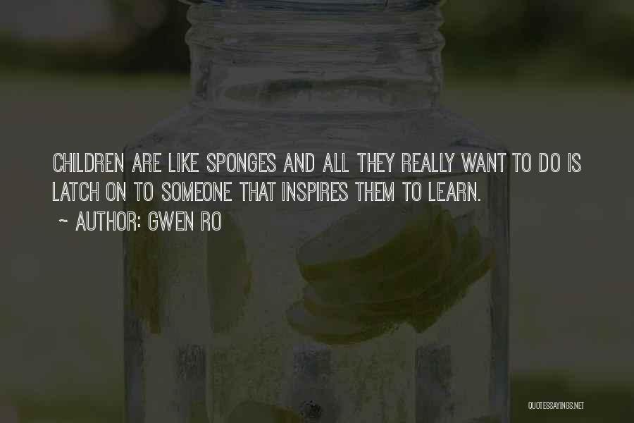 Gwen Ro Quotes: Children Are Like Sponges And All They Really Want To Do Is Latch On To Someone That Inspires Them To