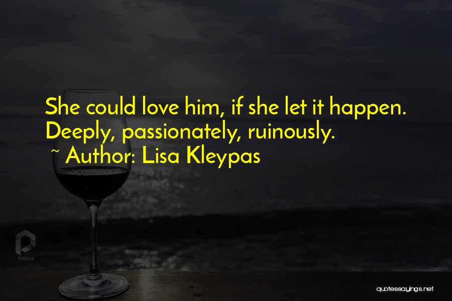 Lisa Kleypas Quotes: She Could Love Him, If She Let It Happen. Deeply, Passionately, Ruinously.