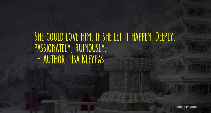 Lisa Kleypas Quotes: She Could Love Him, If She Let It Happen. Deeply, Passionately, Ruinously.