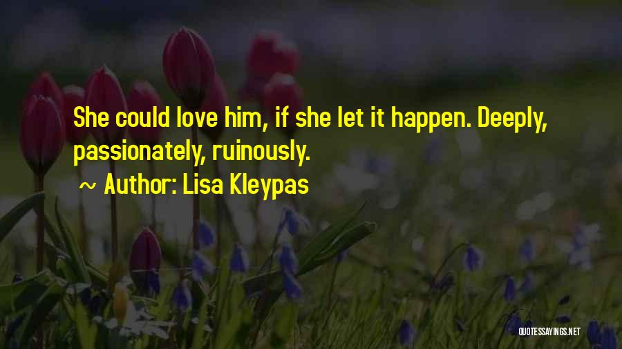 Lisa Kleypas Quotes: She Could Love Him, If She Let It Happen. Deeply, Passionately, Ruinously.