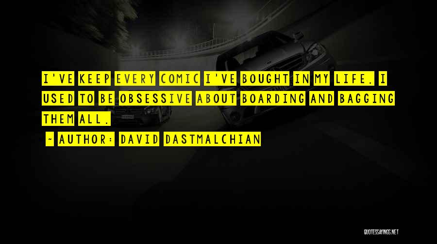 David Dastmalchian Quotes: I've Keep Every Comic I've Bought In My Life. I Used To Be Obsessive About Boarding And Bagging Them All.