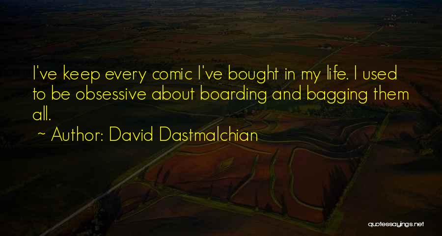 David Dastmalchian Quotes: I've Keep Every Comic I've Bought In My Life. I Used To Be Obsessive About Boarding And Bagging Them All.