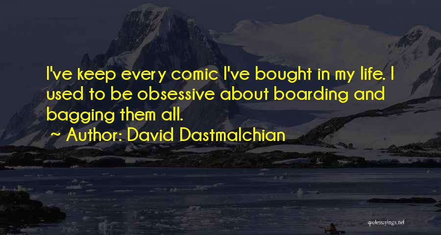 David Dastmalchian Quotes: I've Keep Every Comic I've Bought In My Life. I Used To Be Obsessive About Boarding And Bagging Them All.