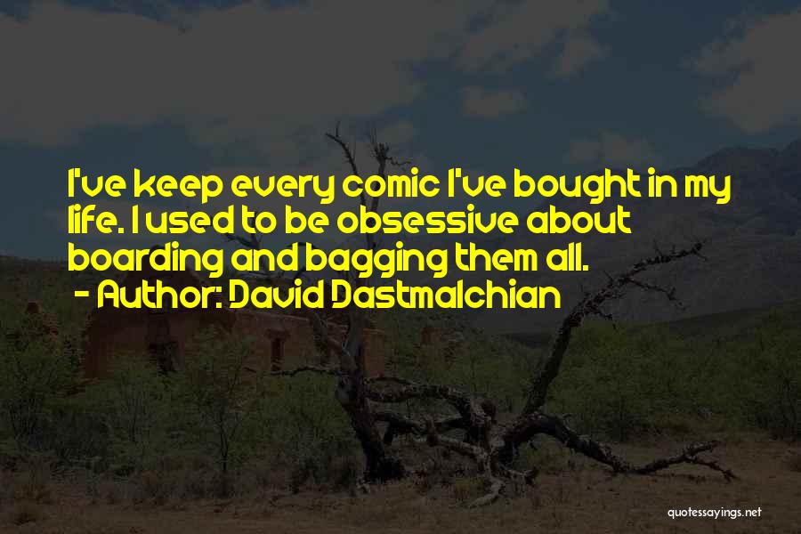 David Dastmalchian Quotes: I've Keep Every Comic I've Bought In My Life. I Used To Be Obsessive About Boarding And Bagging Them All.