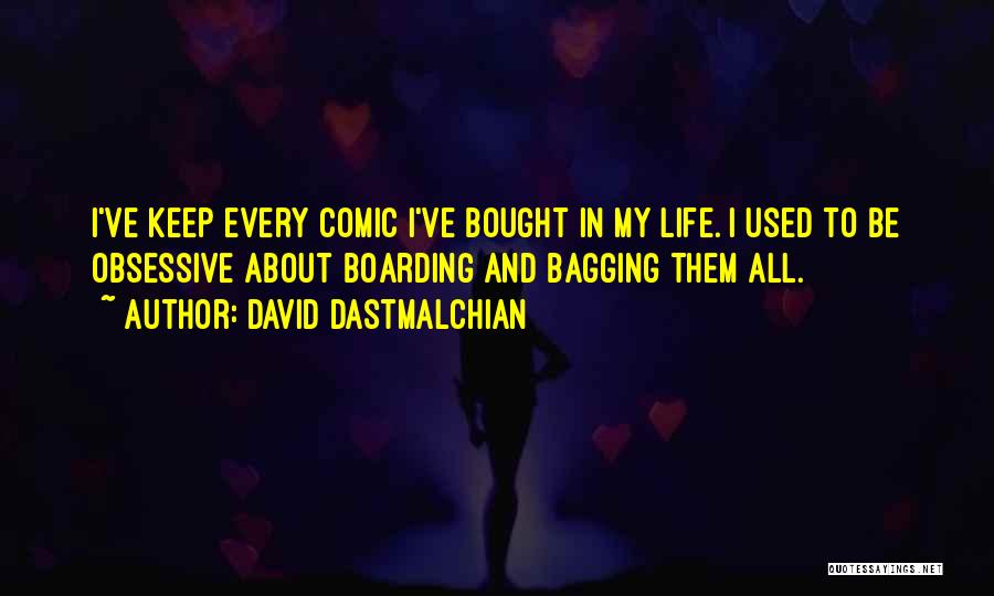 David Dastmalchian Quotes: I've Keep Every Comic I've Bought In My Life. I Used To Be Obsessive About Boarding And Bagging Them All.