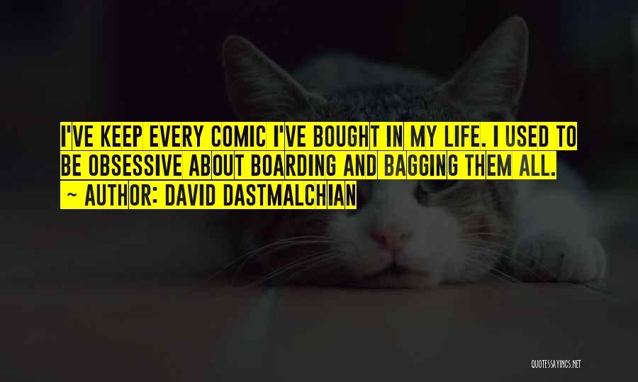David Dastmalchian Quotes: I've Keep Every Comic I've Bought In My Life. I Used To Be Obsessive About Boarding And Bagging Them All.