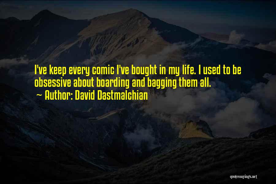 David Dastmalchian Quotes: I've Keep Every Comic I've Bought In My Life. I Used To Be Obsessive About Boarding And Bagging Them All.