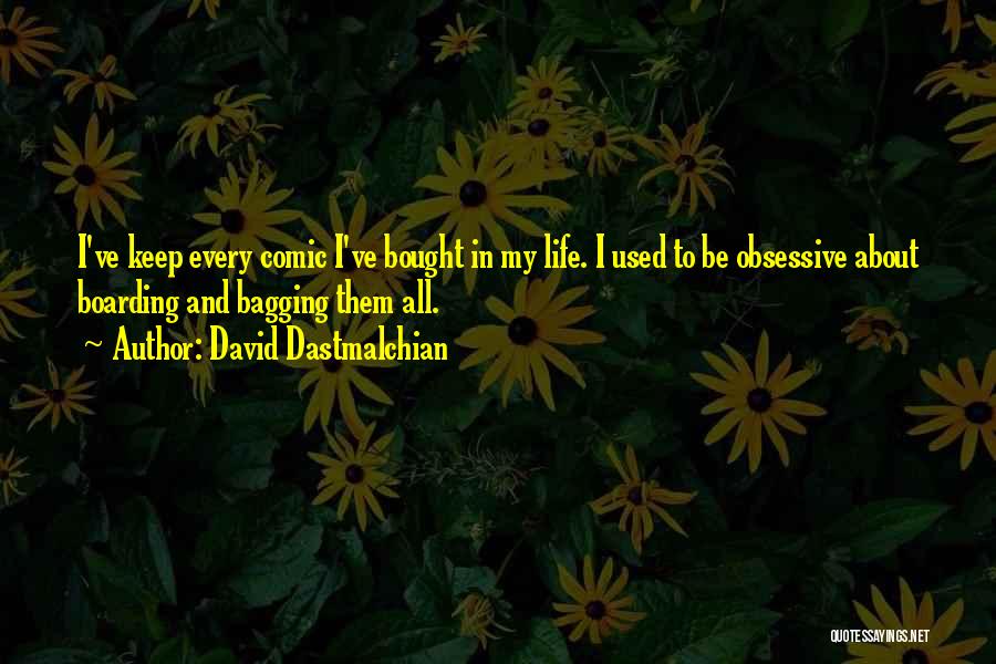 David Dastmalchian Quotes: I've Keep Every Comic I've Bought In My Life. I Used To Be Obsessive About Boarding And Bagging Them All.
