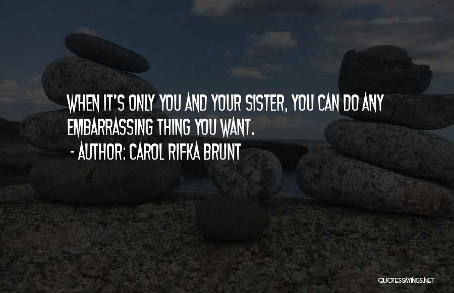 Carol Rifka Brunt Quotes: When It's Only You And Your Sister, You Can Do Any Embarrassing Thing You Want.