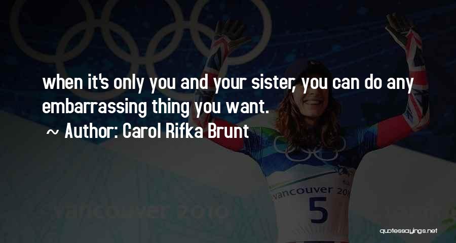 Carol Rifka Brunt Quotes: When It's Only You And Your Sister, You Can Do Any Embarrassing Thing You Want.