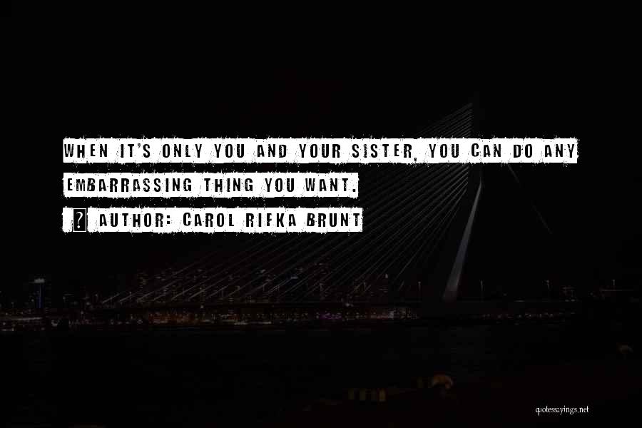 Carol Rifka Brunt Quotes: When It's Only You And Your Sister, You Can Do Any Embarrassing Thing You Want.
