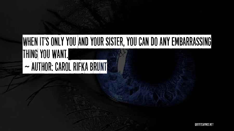 Carol Rifka Brunt Quotes: When It's Only You And Your Sister, You Can Do Any Embarrassing Thing You Want.