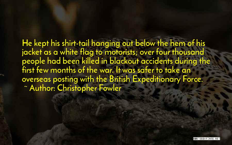 Christopher Fowler Quotes: He Kept His Shirt-tail Hanging Out Below The Hem Of His Jacket As A White Flag To Motorists; Over Four