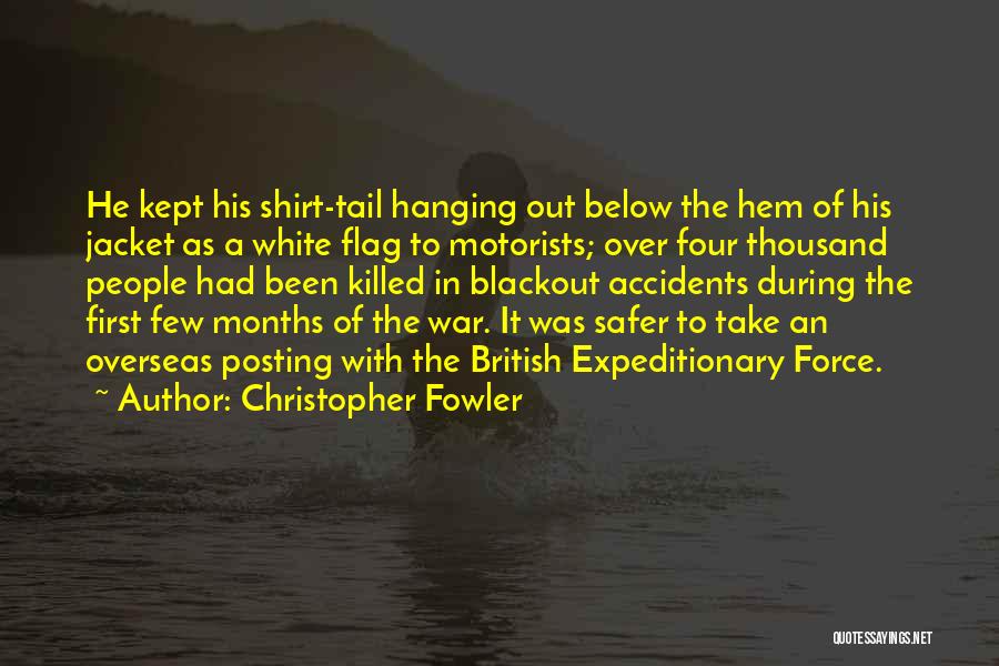 Christopher Fowler Quotes: He Kept His Shirt-tail Hanging Out Below The Hem Of His Jacket As A White Flag To Motorists; Over Four
