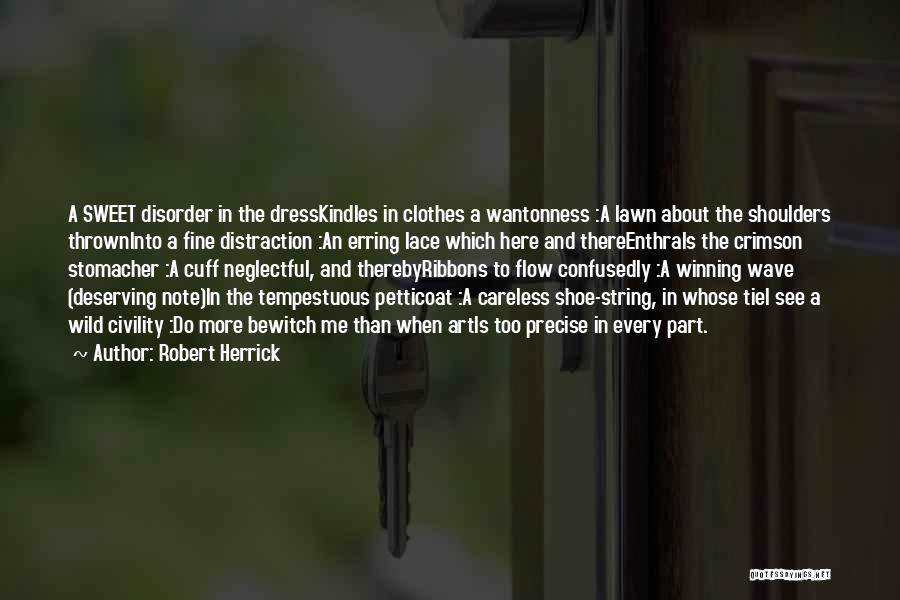 Robert Herrick Quotes: A Sweet Disorder In The Dresskindles In Clothes A Wantonness :a Lawn About The Shoulders Throwninto A Fine Distraction :an