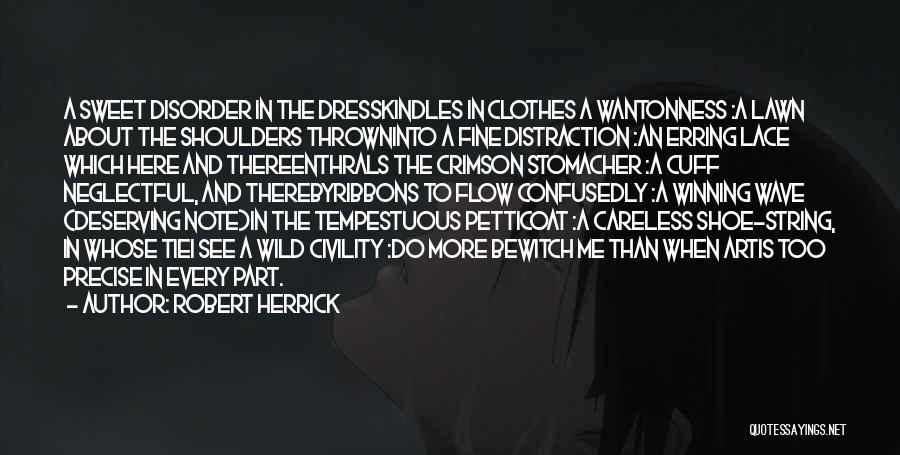 Robert Herrick Quotes: A Sweet Disorder In The Dresskindles In Clothes A Wantonness :a Lawn About The Shoulders Throwninto A Fine Distraction :an