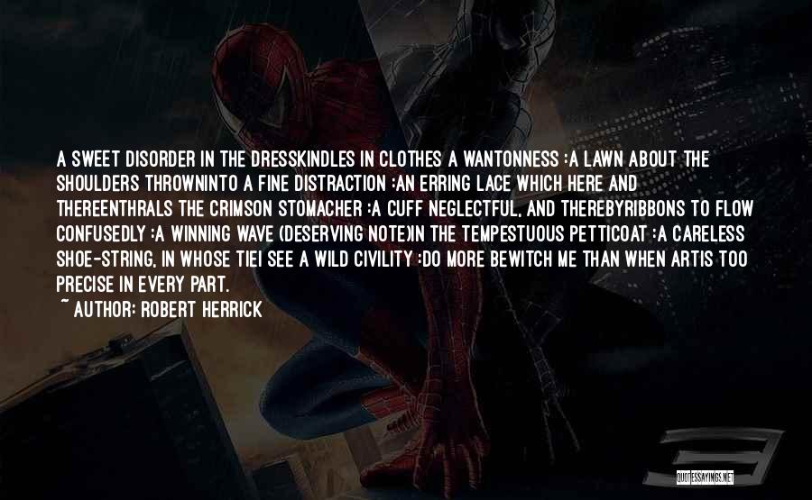 Robert Herrick Quotes: A Sweet Disorder In The Dresskindles In Clothes A Wantonness :a Lawn About The Shoulders Throwninto A Fine Distraction :an