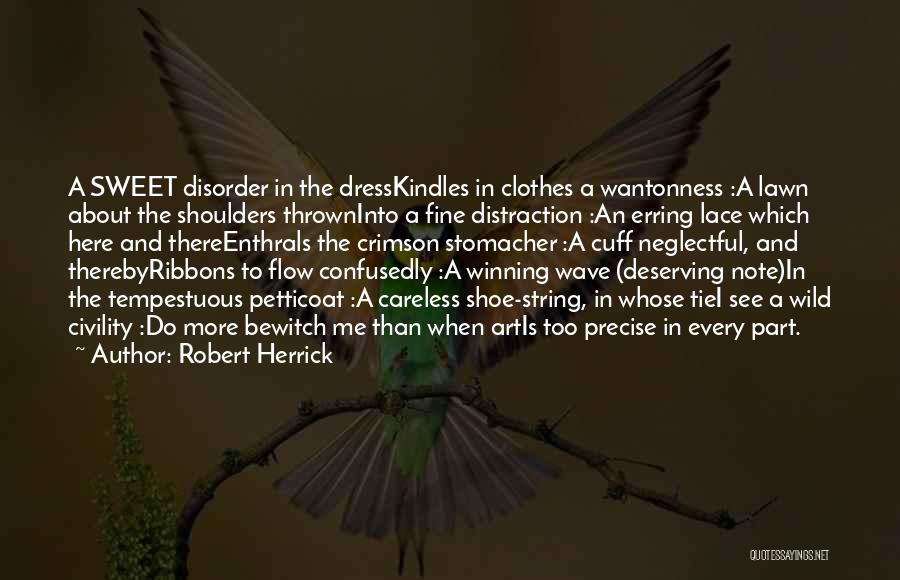 Robert Herrick Quotes: A Sweet Disorder In The Dresskindles In Clothes A Wantonness :a Lawn About The Shoulders Throwninto A Fine Distraction :an